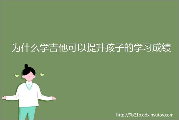 为什么学吉他可以提升孩子的学习成绩