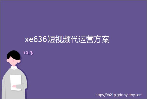 xe636短视频代运营方案